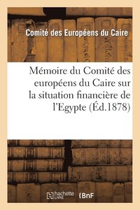 bokomslag Memoire Du Comite Des Europeens Du Caire Sur La Situation Financiere de l'Egypte