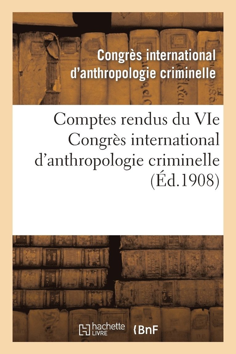 Comptes Rendus Du Vie Congrs International d'Anthropologie Criminelle 1