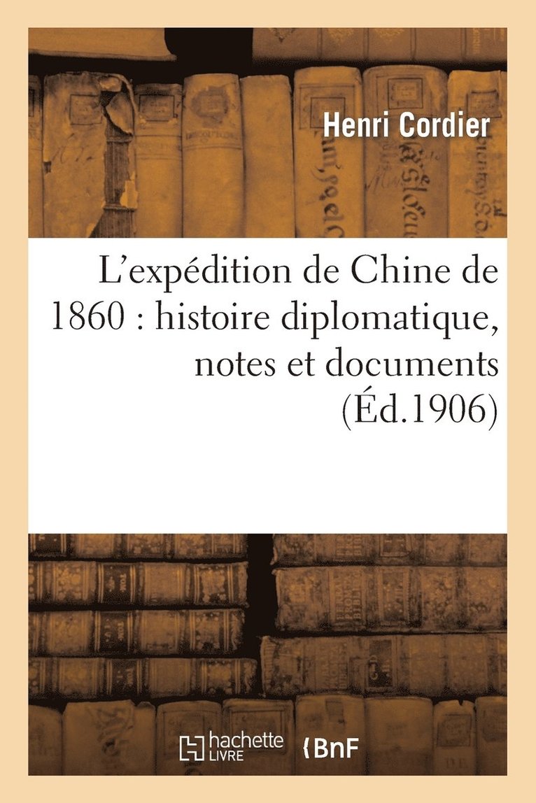 L'Expdition de Chine de 1860: Histoire Diplomatique, Notes Et Documents 1