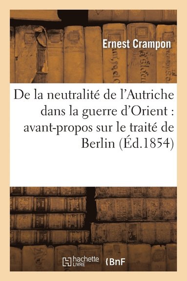 bokomslag de la Neutralité de l'Autriche Dans La Guerre d'Orient: Avant-Propos Sur Le Traité de Berlin