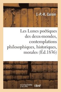 bokomslag Les Lunes Potiques Des Deux-Mondes, Contemplations Philosophiques, Historiques, Morales