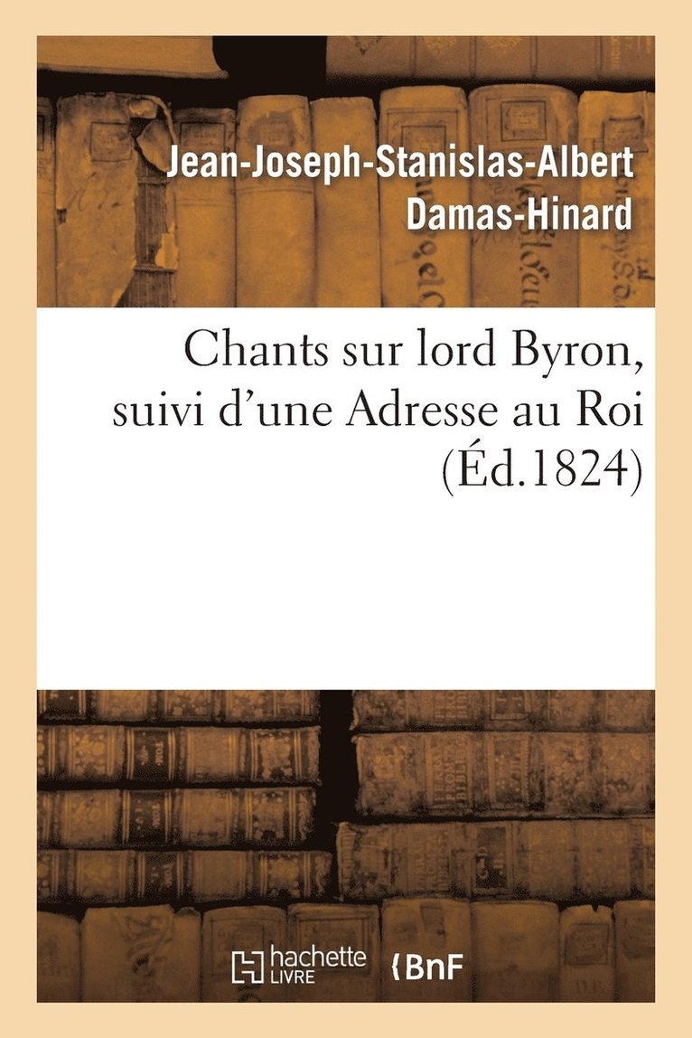 Jean-Joseph-Stanislas-Albert Damas-Hinard, Jean-Joseph-Stanislas-Albe Damas-Hinard, DAMAS-HINARD-J-J-S-A - Chants Sur Lord Byron, Suivi d'Une Adresse Au Roi, Häftad