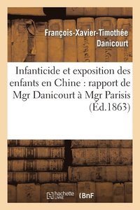 bokomslag Infanticide Et Exposition Des Enfants En Chine: Rapport de Mgr Danicourt A Mgr Parisis