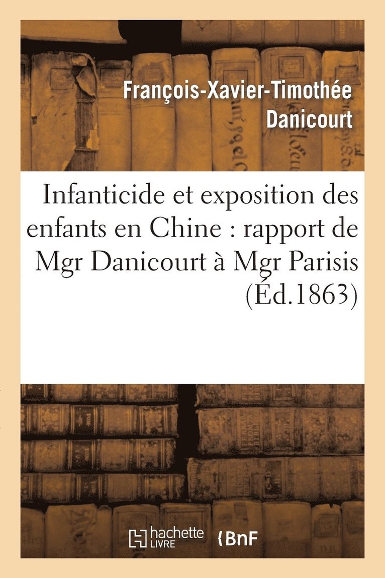 Infanticide Et Exposition Des Enfants En Chine: Rapport de Mgr Danicourt A Mgr Parisis 1