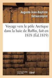 bokomslag Voyage Vers Le Ple Arctique Dans La Baie de Baffin, Fait En 1818, Par Les Vaisseaux de