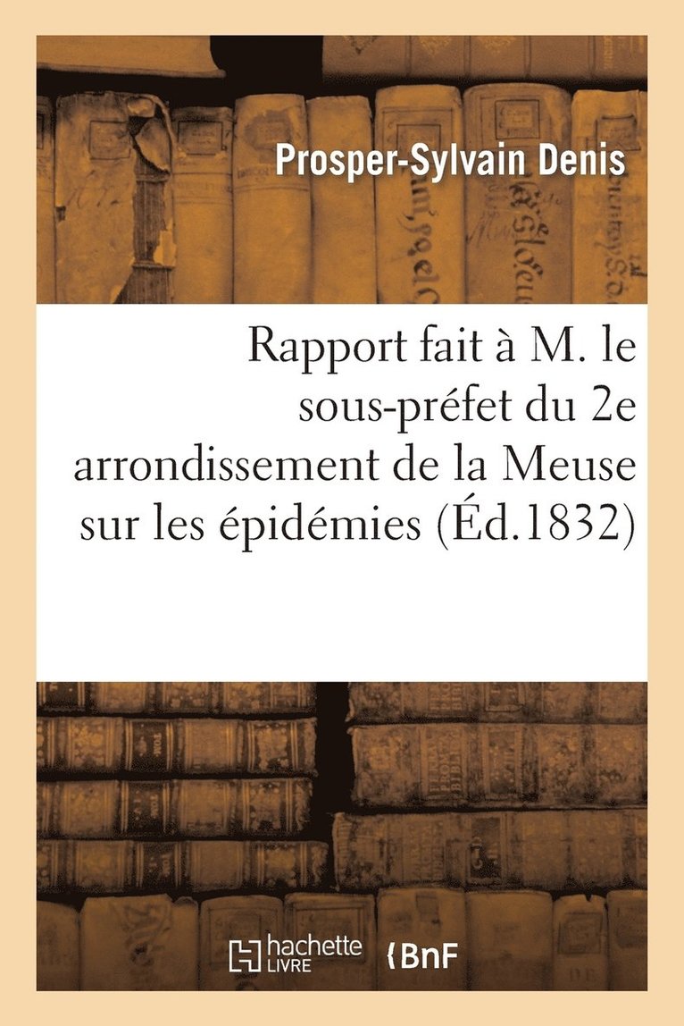 Rapport Fait  M. Le Sous-Prfet Du 2e Arrondissement de la Meuse Sur Les pidmies Qui Ont Rgn  1