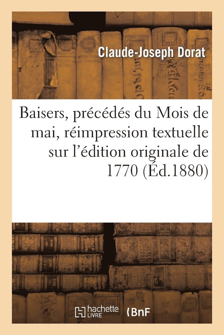 Baisers, Précédés Du Mois de Mai, Réimpression Textuelle Sur l'Édition Originale de 1770