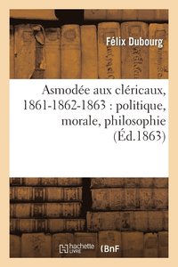 bokomslag Asmode Aux Clricaux, 1861-1862-1863: Politique, Morale, Philosophie