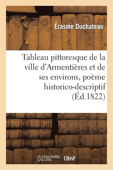 bokomslag Tableau Pittoresque de la Ville d'Armentières Et de Ses Environs, Poème Historico-Descriptif