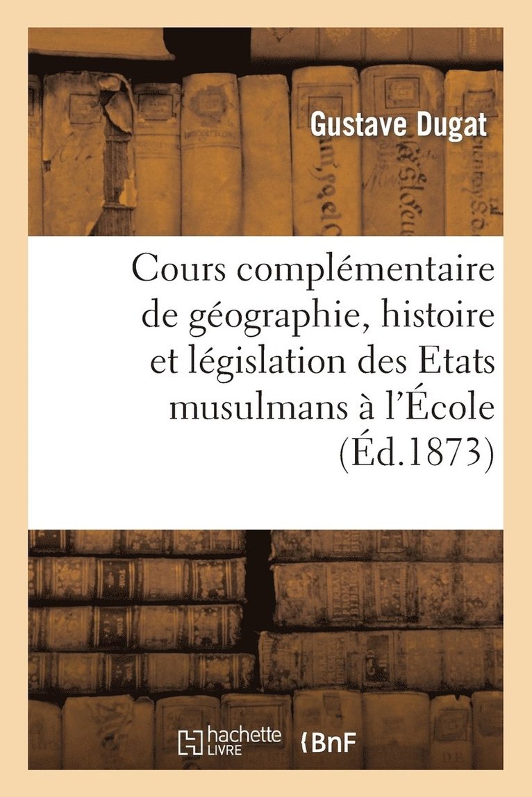 Gustave Dugat, DUGAT-G - Cours Complémentaire de Géographie, Histoire Et Législation Des Etats Musulmans, Häftad