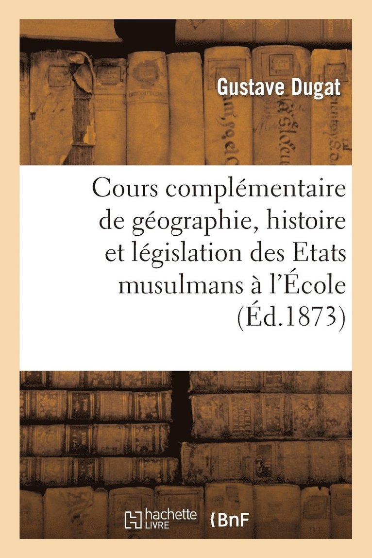 Cours Complmentaire de Gographie, Histoire Et Lgislation Des Etats Musulmans 1