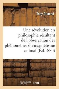 bokomslag Une Révolution En Philosophie Résultant de l'Observation Des Phénomènes Du Magnétisme Animal