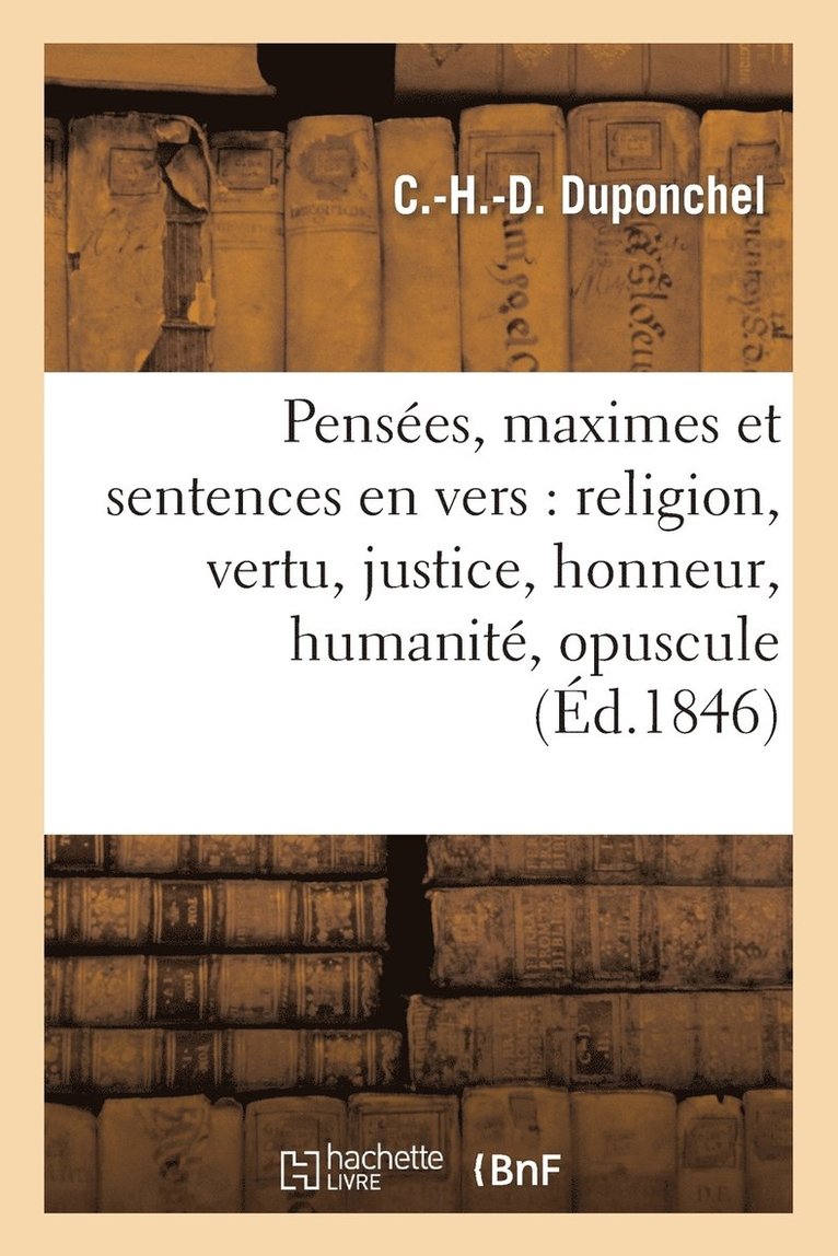Pensees, Maximes Et Sentences En Vers: Religion, Vertu, Justice, Honneur, Humanite, Opuscule 1
