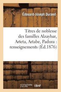 bokomslag Titres de Noblesse Des Familles Alzaybar, Arteta, Artabe, Padura: Renseignements Historiques