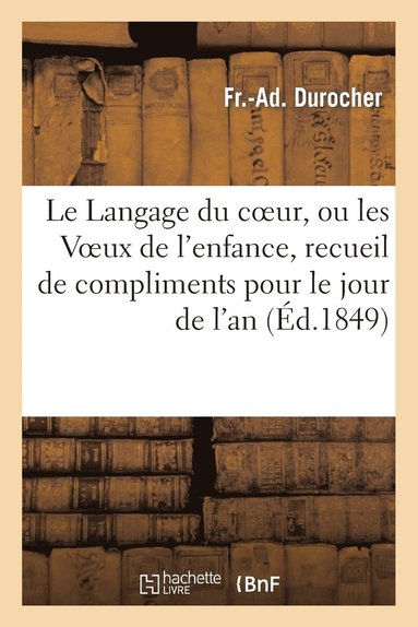 bokomslag Le Langage Du Coeur, Ou Les Voeux de l'Enfance, Recueil de Compliments Pour Le Jour de l'An