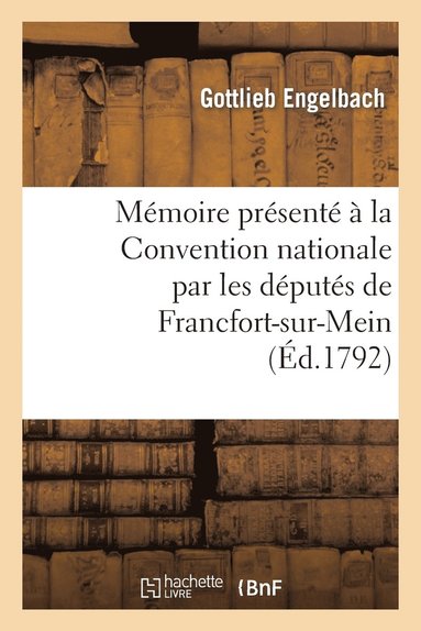 bokomslag Mémoire Présenté À La Convention Nationale Par Les Députés de Francfort-Sur-Mein
