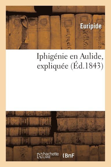 bokomslag Iphignie En Aulide, Explique