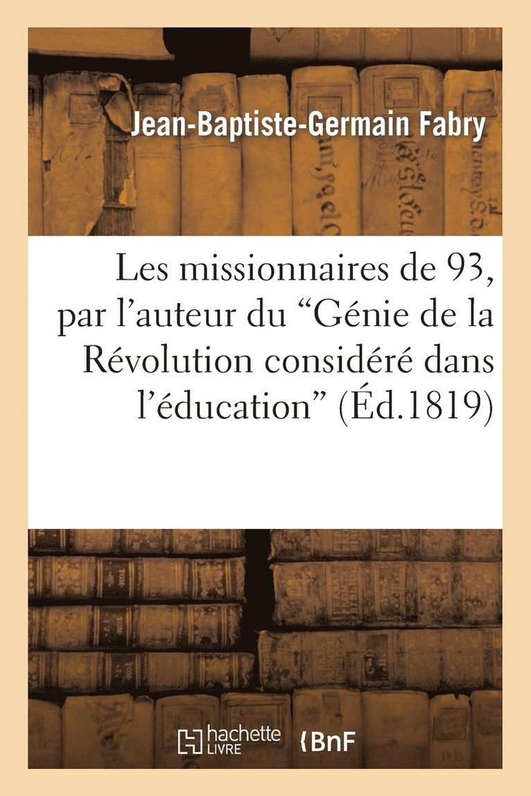 Les missionnaires de 93, par l'auteur du 'Génie de la Révolution considéré dans l'éducation'