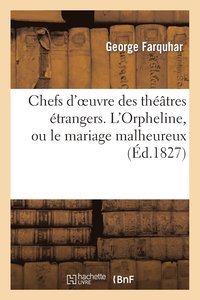 bokomslag Chefs d'Oeuvre Des Thtres trangers. l'Orpheline, Ou Le Mariage Malheureux