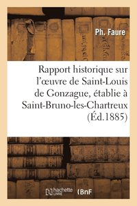 bokomslag Rapport Historique Sur l'Oeuvre de Saint-Louis de Gonzague, Etablie A Saint-Bruno-Les-Chartreux
