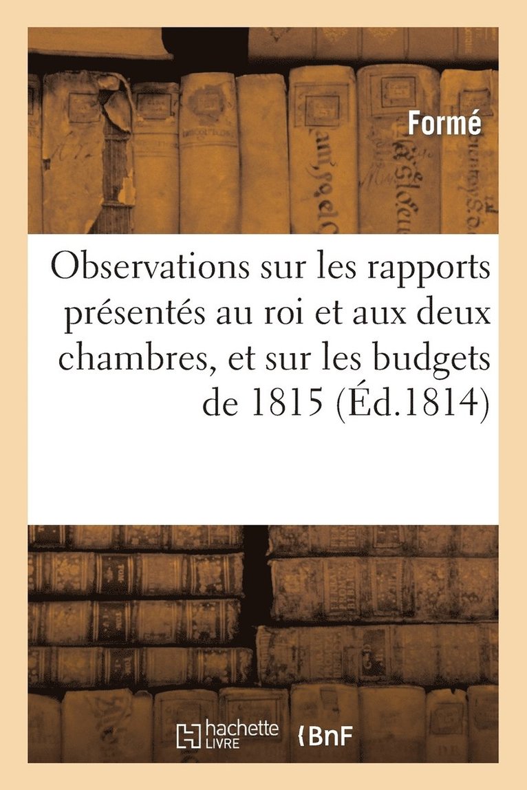 Observations sur les rapports présentés au roi et aux deux chambres, et sur les budgets de 1815 1