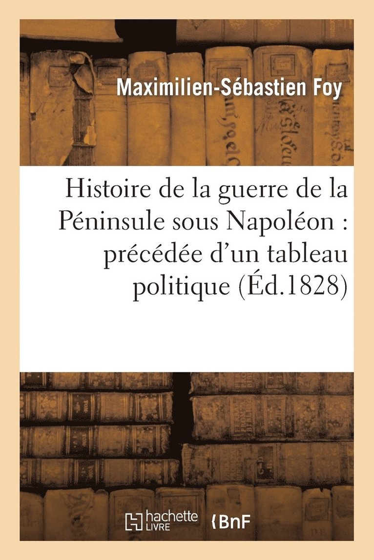 Histoire de la Guerre de la Pninsule Sous Napolon: Prcde d'Un Tableau Politique 1