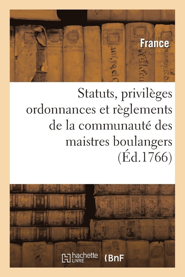 Statuts, Privilges Ordonnances Et Rglemens de la Communaut Des Maistres Boulangers 1