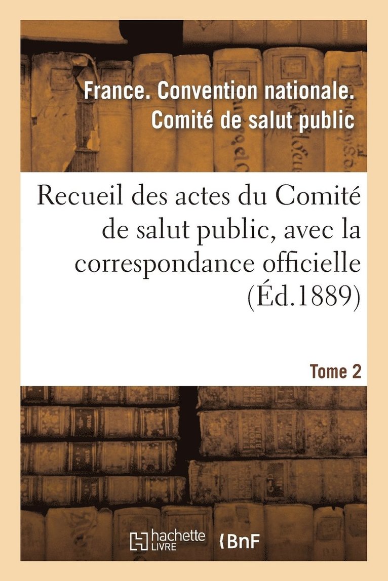 Recueil Des Actes Du Comit de Salut Public, Avec La Correspondance Officielle. Tome 2 1