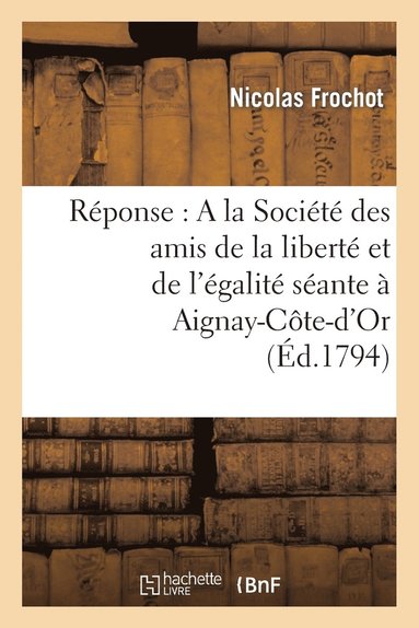 bokomslag Réponse: a la Société Des Amis de la Liberté Et de l'Égalité Séante À Aignay-Côte-d'Or