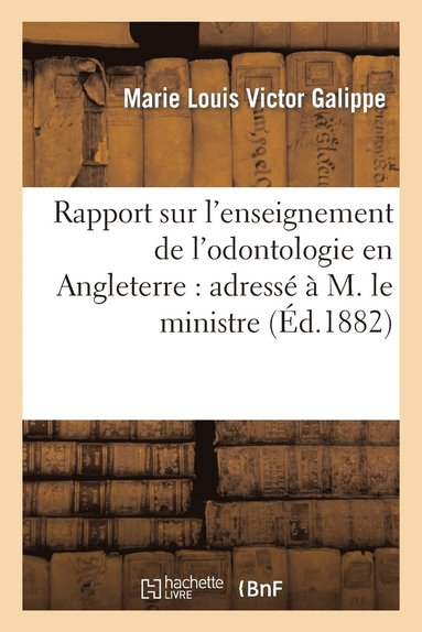 bokomslag Rapport Sur l'Enseignement de l'Odontologie En Angleterre: Adress  M. Le Ministre