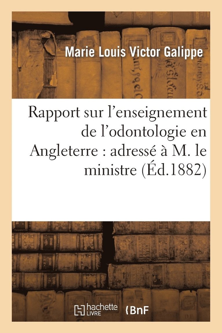 Rapport Sur l'Enseignement de l'Odontologie En Angleterre: Adress  M. Le Ministre 1