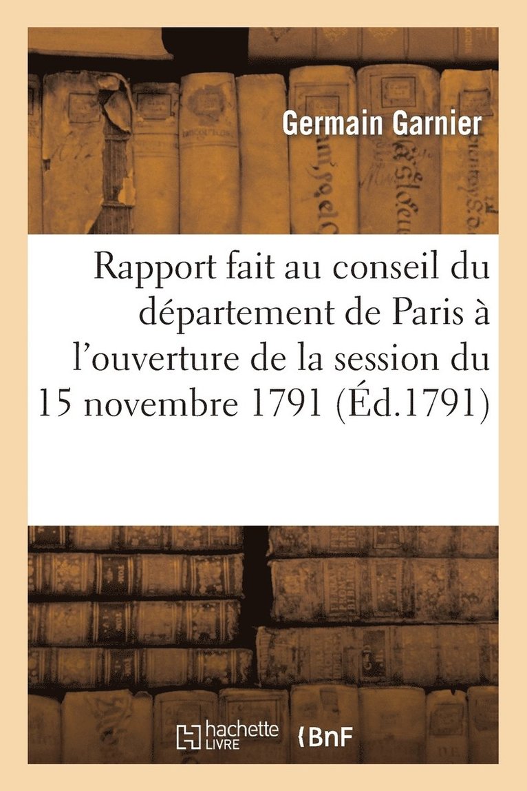 Rapport Fait Au Conseil Du Dpartement de Paris  l'Ouverture de la Session Du 15 Novembre 1791 1