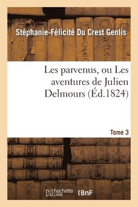 bokomslag Les parvenus, ou Les aventures de Julien Delmours. Tome 3
