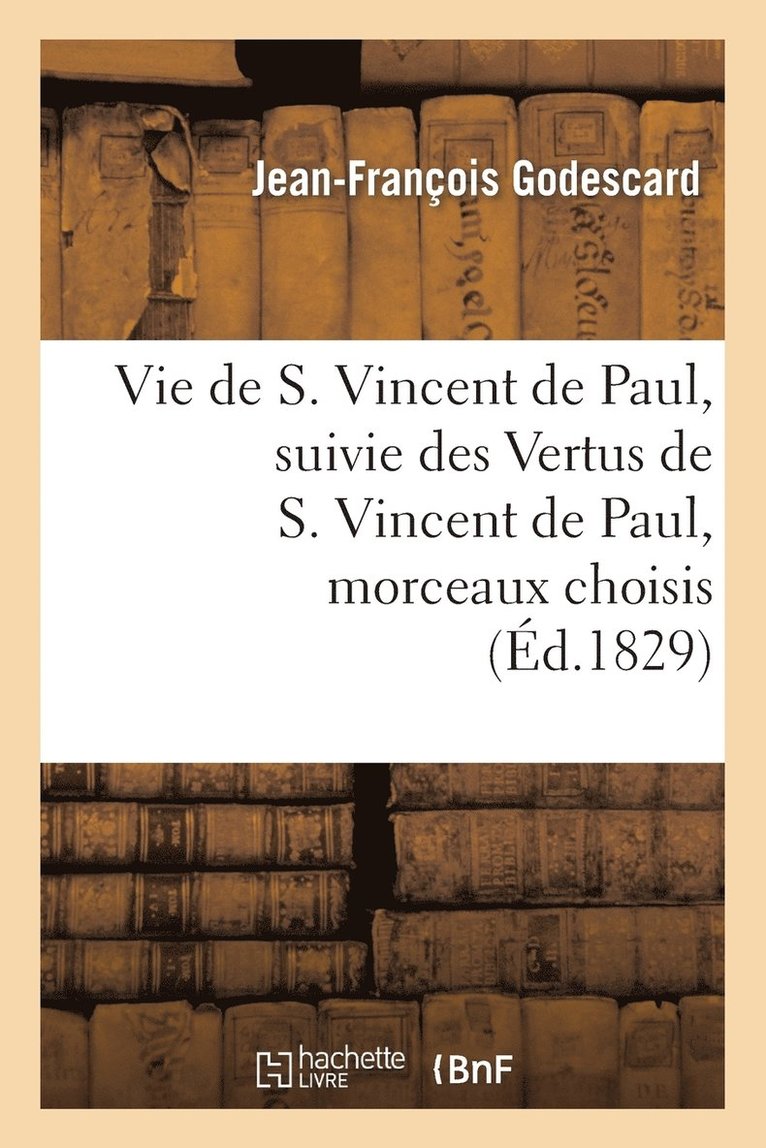 Vie de S. Vincent de Paul, suivie des Vertus de S. Vincent de Paul, morceaux choisis