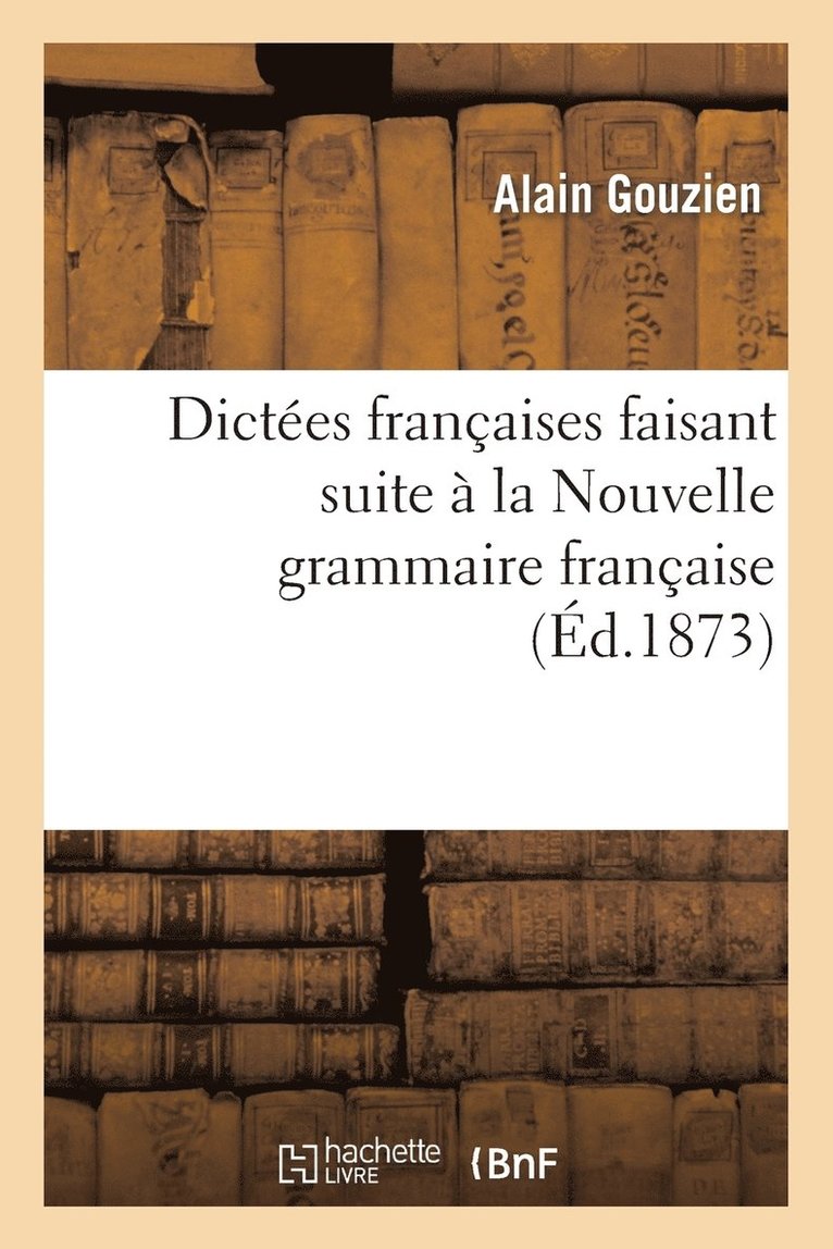 Dictées Françaises Faisant Suite À La Nouvelle Grammaire Française