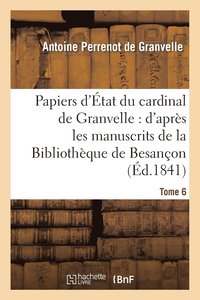 bokomslag Papiers d'tat Du Cardinal de Granvelle: d'Aprs Les Manuscrits de la Bibliothque de Besanon. T 6
