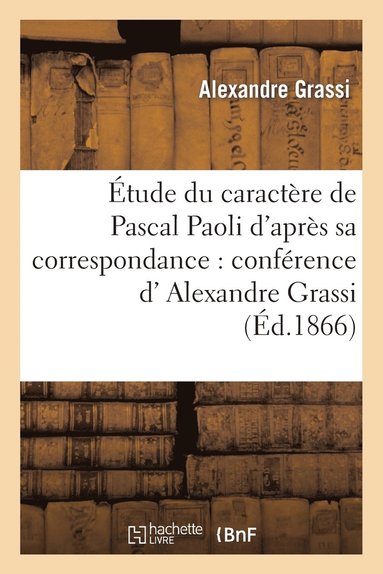 bokomslag tude Du Caractre de Pascal Paoli d'Aprs Sa Correspondance: Confrence de M. Alexandre Grassi