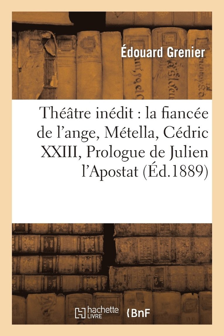 Théâtre Inédit: La Fiancée de l'Ange, Métella, Cédric XXIII, Prologue de Julien l'Apostat