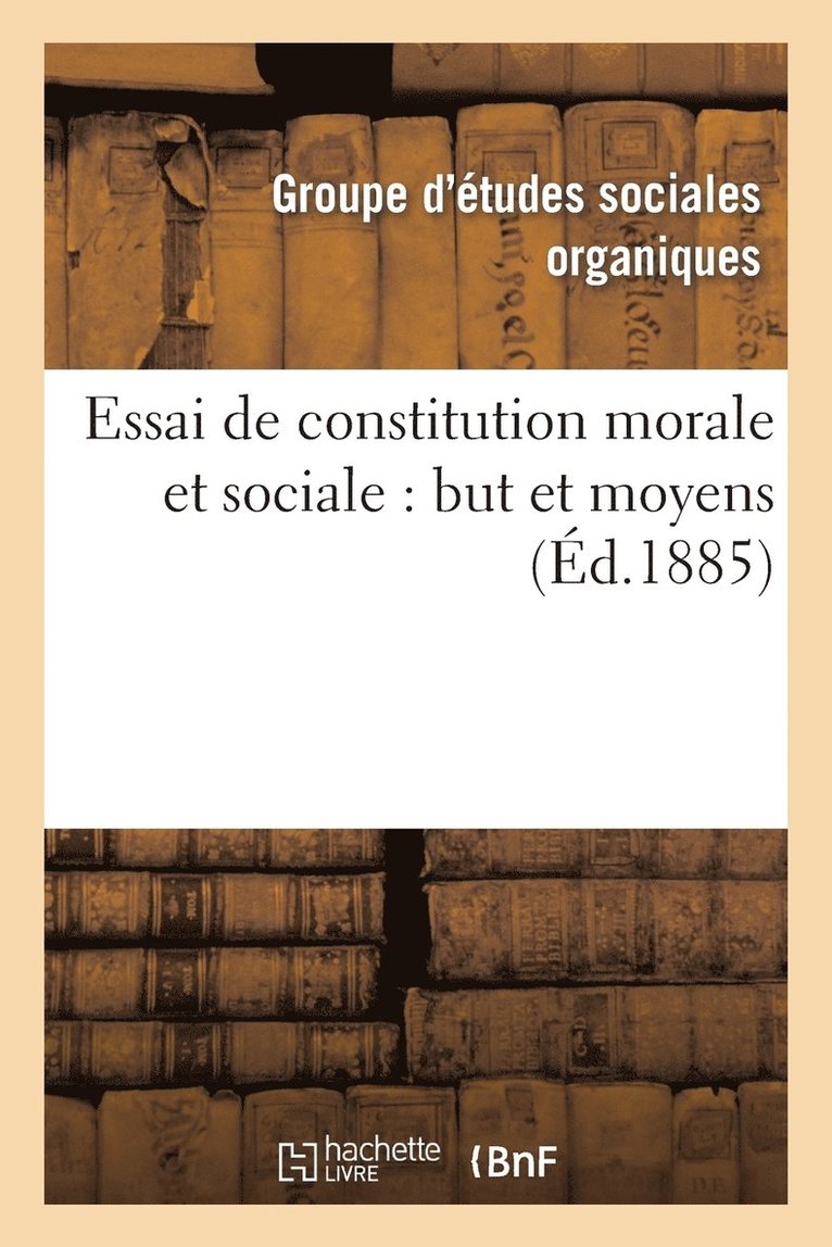 Essai de Constitution Morale Et Sociale: But Et Moyens 1