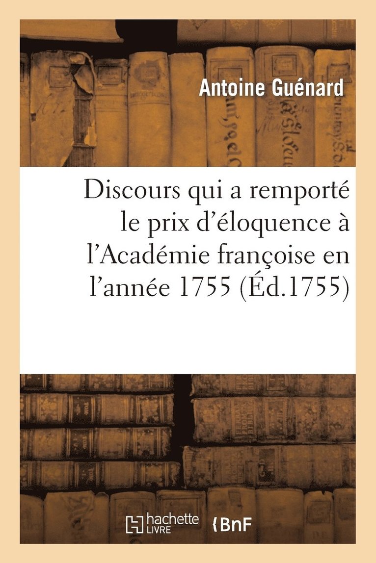 Discours Qui a Remport Le Prix d'loquence  l'Acadmie Franoise En l'Anne 1755 1