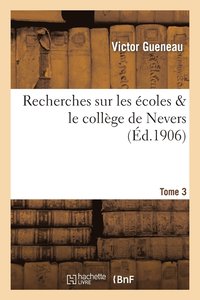 bokomslag Recherches Sur Les Ecoles & Le College de Nevers. Tome 3