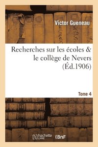 bokomslag Recherches Sur Les Ecoles & Le College de Nevers. Tome 4