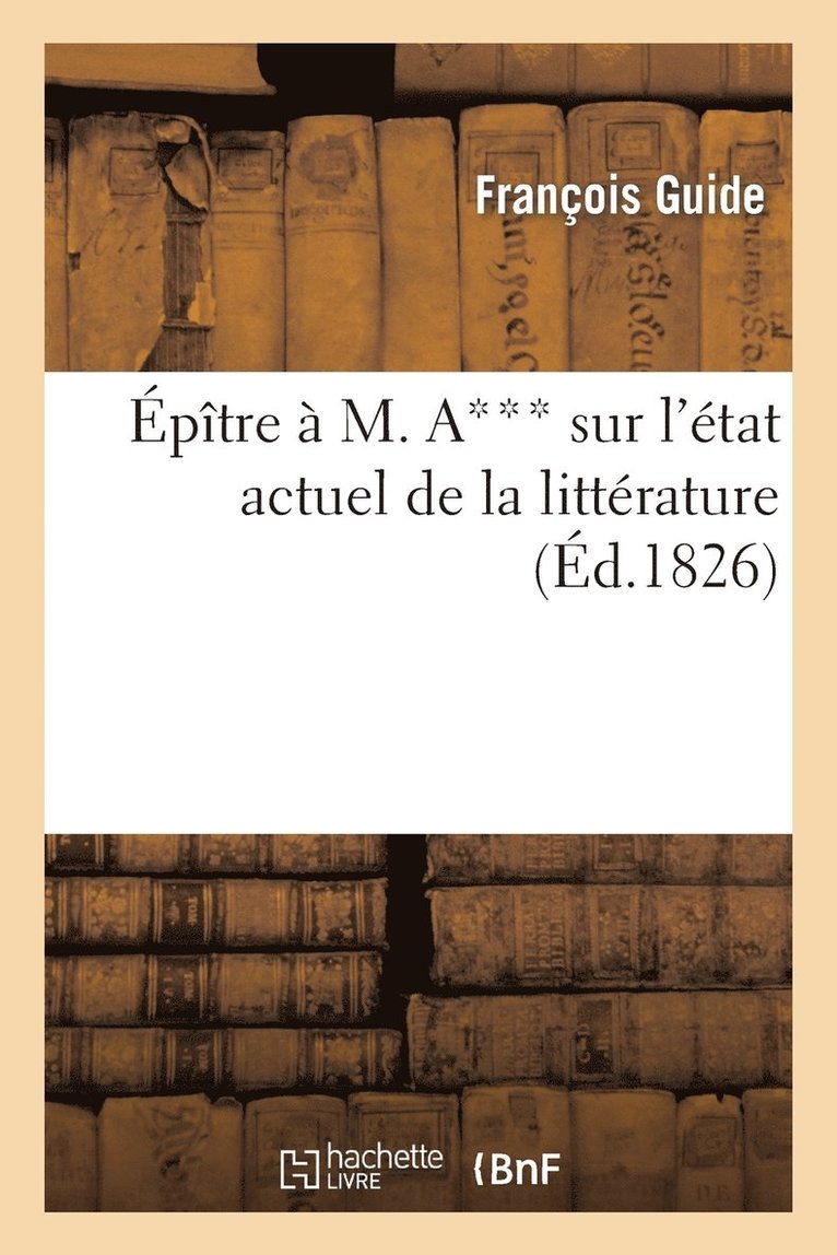 Epitre A M. A*** Sur l'Etat Actuel de la Litterature 1