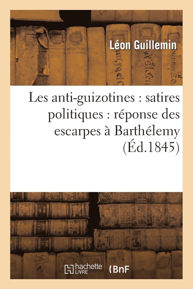 Les Anti-Guizotines: Satires Politiques: Rponse Des Escarpes  Barthlemy 1