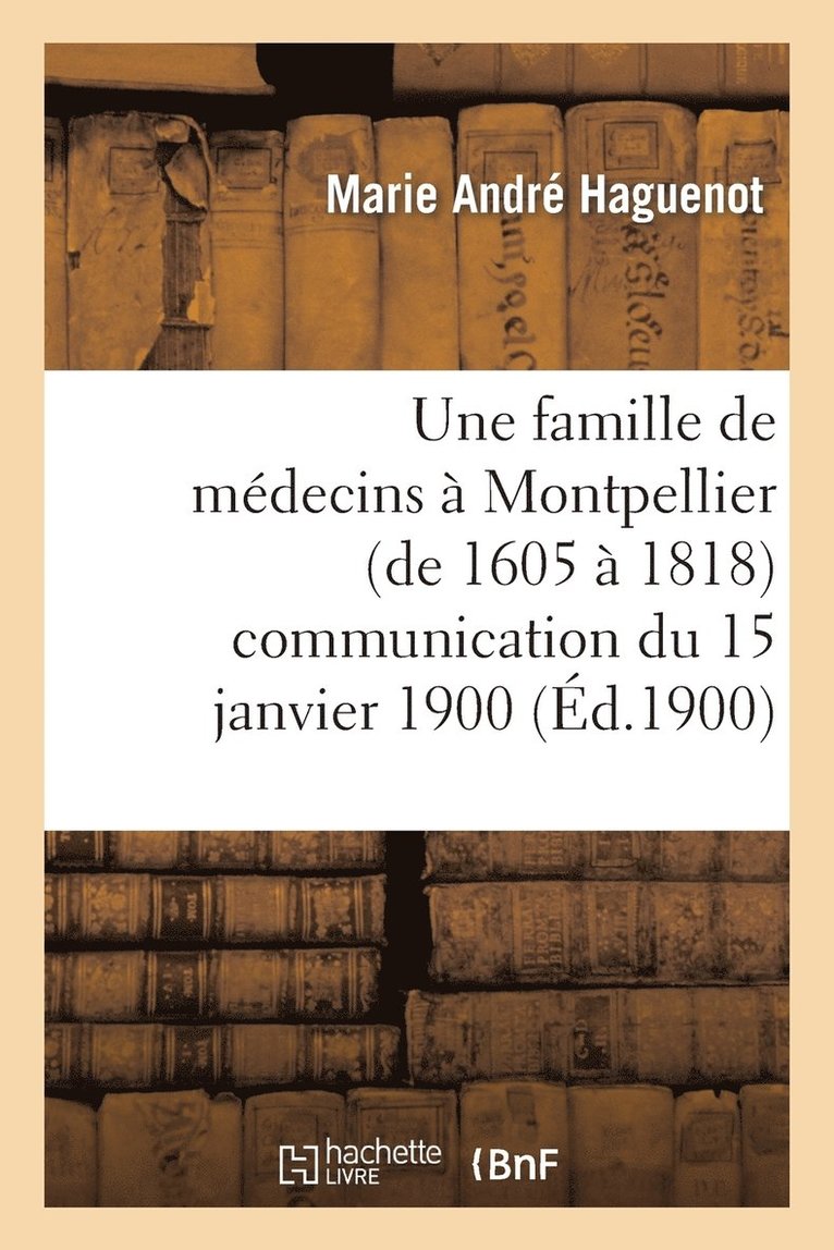 Une Famille de Medecins A Montpellier (de 1605 A 1818) Communication Du 15 Janvier 1900 1