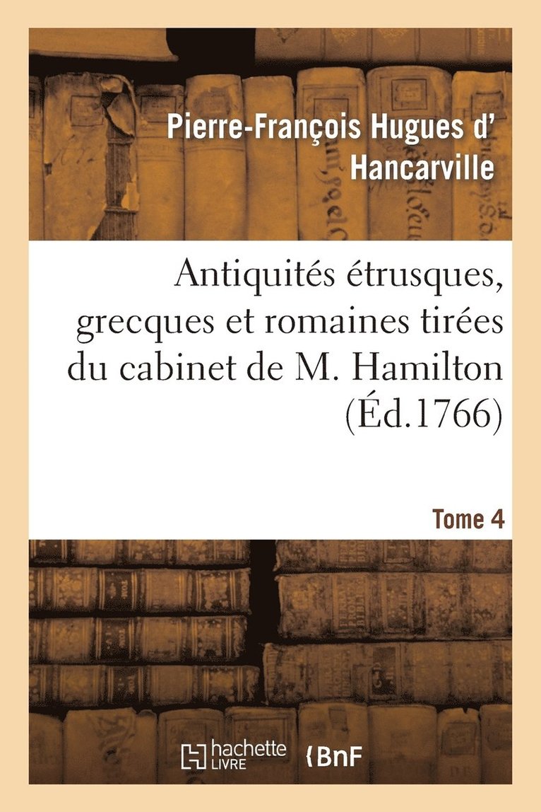 Pierre-François Hugues D' Hancarville, D HANCARVILLE-P-F - Antiquités Étrusques, Grecques Et Romaines Tirées Du Cabinet de M. Hamilton. Tome 4, Häftad