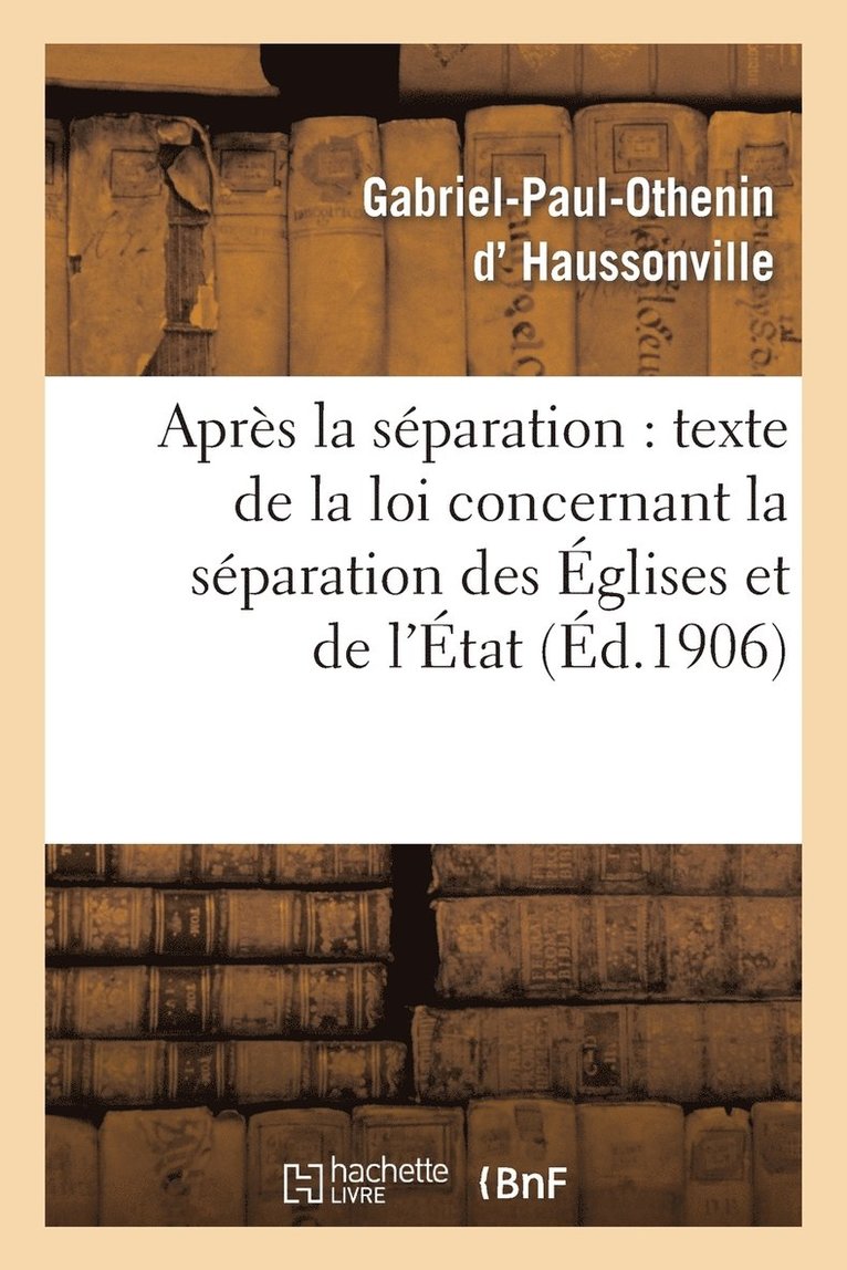 Gabriel-Paul-Othenin Haussonville, D HAUSSONVILLE-G-P-O, Gabriel-Paul-Othenin D' Haussonville - Après La Séparation: Suivi Du Texte de la Loi Concernant La Séparation Des Églises Et de l'État, Häftad