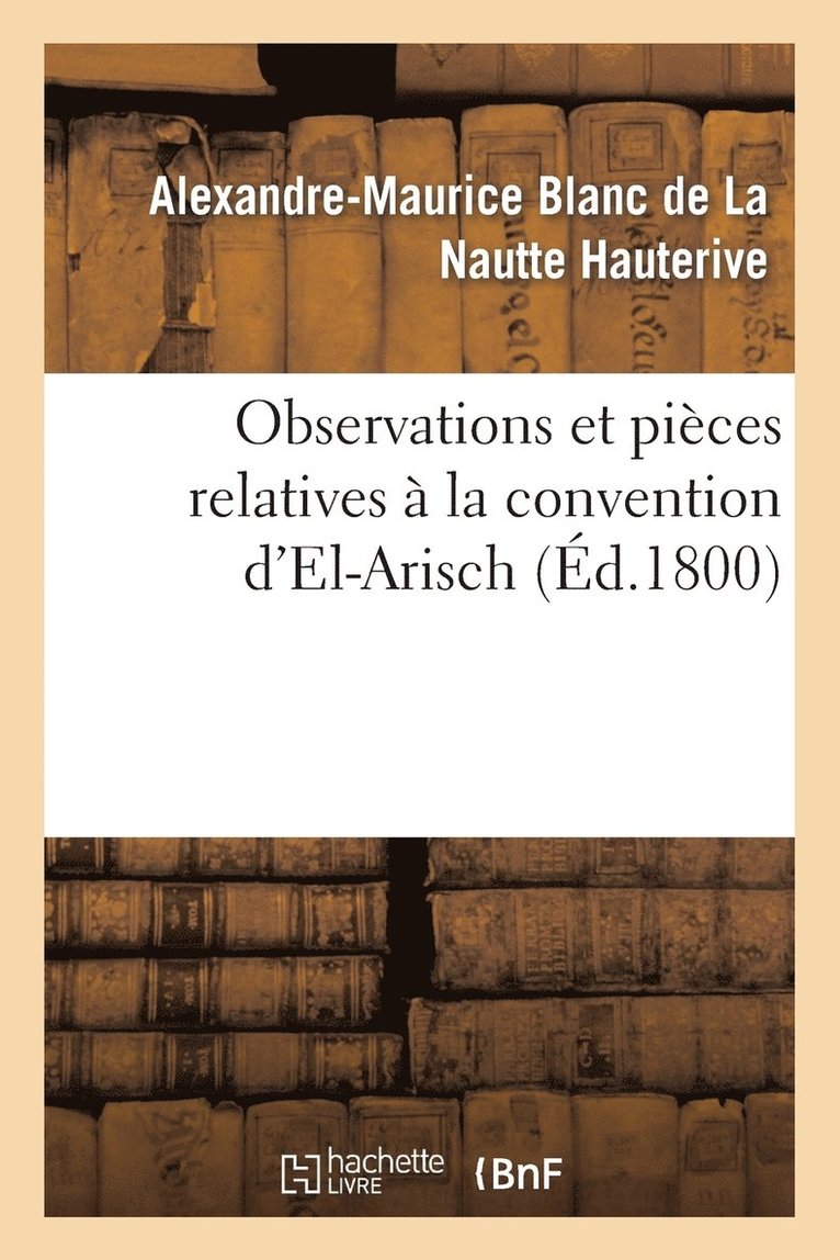 Alexandre-Maurice Blanc de la Nautte Hauterive, Alexandre-Maurice Blanc de la Hauterive, HAUTERIVE-A-M - Observations Et Pièces Relatives À La Convention d'El-Arisch, Häftad