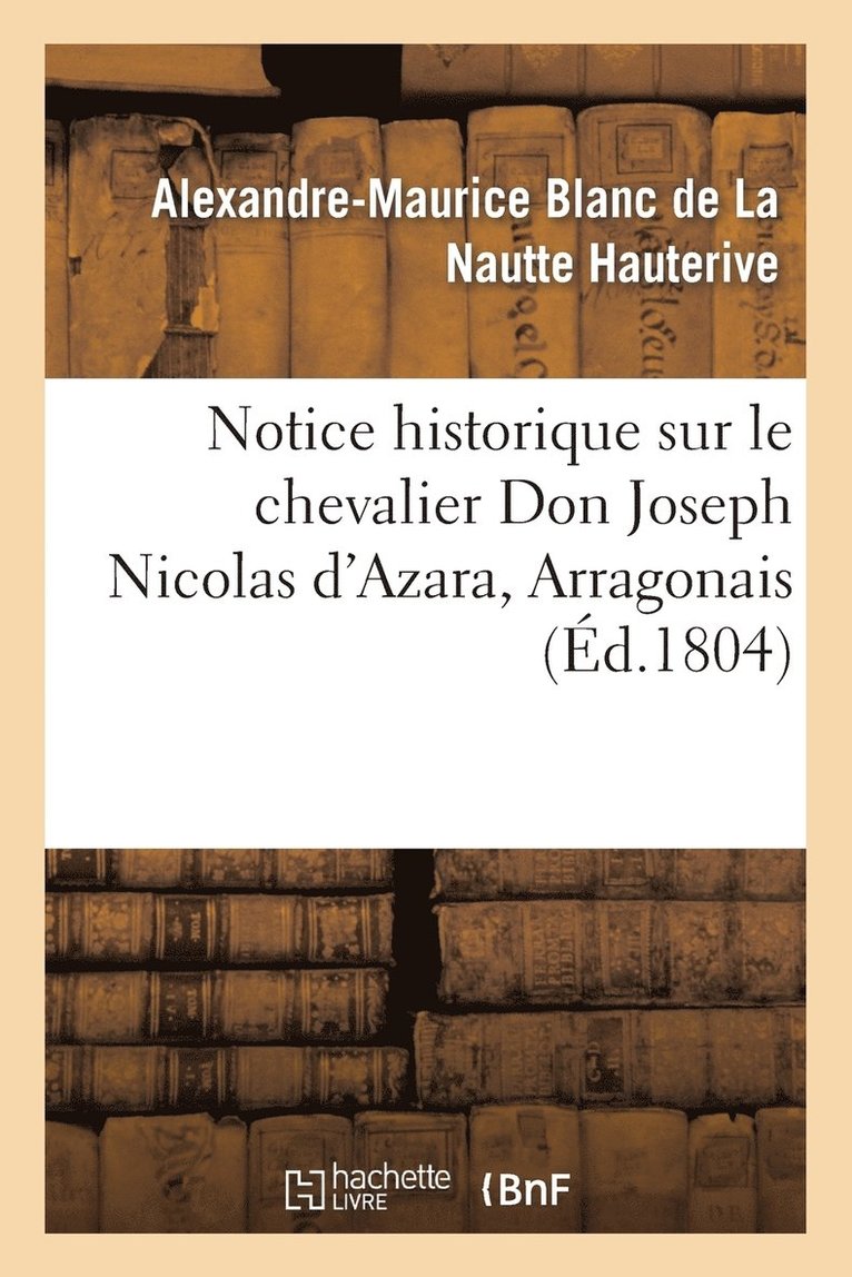 Notice Historique Sur Le Chevalier Don Joseph Nicolas d'Azara, Arragonais, Ambassadeur 1