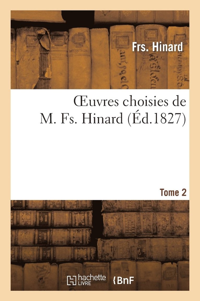 Oeuvres Choisies de M. Fs. Hinard. Tome 2 1